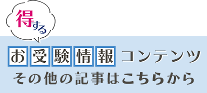 得するお受験情報コンテンツ その他の記事はこちらから