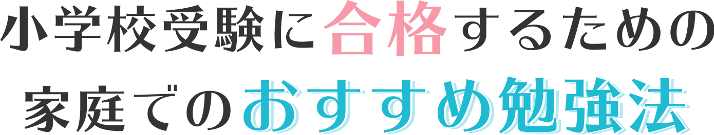 小学校受験に合格するための家庭でのおすすめ勉強法