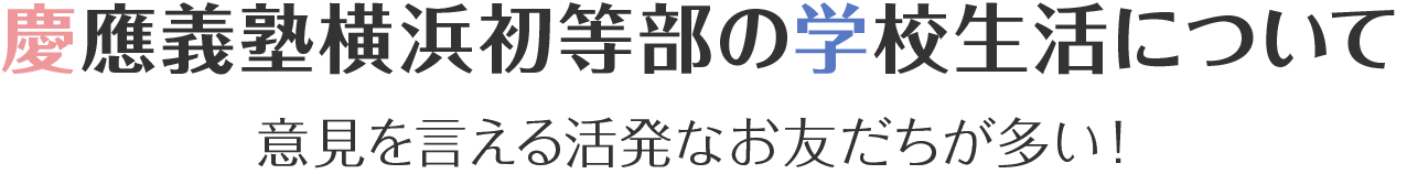 慶應義塾横浜初等部の学校生活について　意見を言える活発なお友だちが多い！