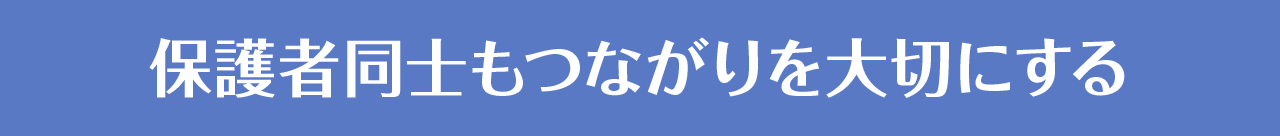 保護者同士もつながりを大切にする