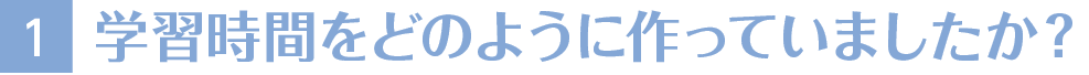 1学習時間をどのように作っていましたか？