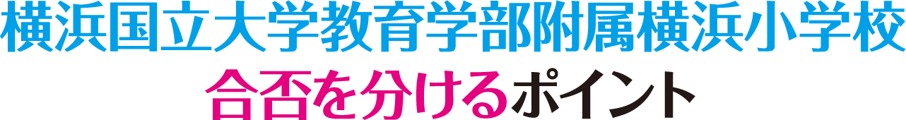 横浜国立大学教育学部附属横浜小学校　合否を分けるポイント